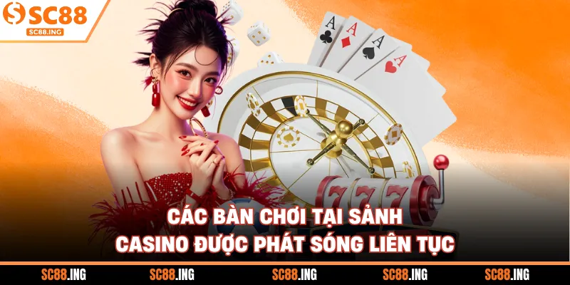 Các bàn chơi tại sảnh casino được phát sóng liên tục